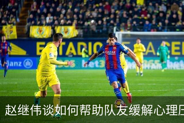赵继伟谈如何帮助队友缓解心理压力：曾经历短暂低谷
